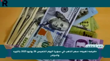«فرصة ذهبية» سعر الذهب في سوريا اليوم الخميس 26 يونيو 2025 بالليرة والدولار